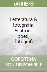 Letteratura & fotografia. Scrittori, poeti, fotografi libro