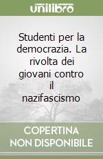 Studenti per la democrazia. La rivolta dei giovani contro il nazifascismo