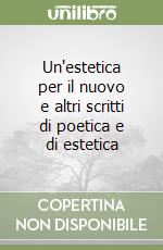 Un'estetica per il nuovo e altri scritti di poetica e di estetica libro