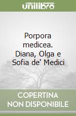 Porpora medicea. Diana, Olga e Sofia de' Medici libro