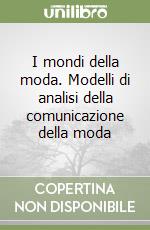 I mondi della moda. Modelli di analisi della comunicazione della moda libro