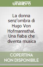 La donna senz'ombra di Hugo Von Hofmannsthal. Una fiaba che diventa musica libro