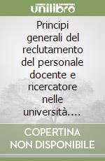 Principi generali del reclutamento del personale docente e ricercatore nelle università. Analisi della giurisprudenza libro