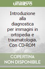 Introduzione alla diagnostica per immagini in ortopedia e traumatologia. Con CD-ROM libro