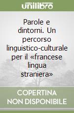 Parole e dintorni. Un percorso linguistico-culturale per il «francese lingua straniera» libro