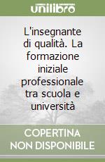 L'insegnante di qualità. La formazione iniziale professionale tra scuola e università libro