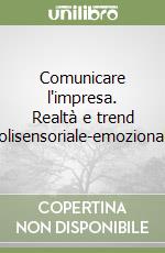 Comunicare l'impresa. Realtà e trend polisensoriale-emozionale