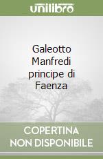 Galeotto Manfredi principe di Faenza libro