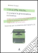 C'era una volta... Imparare la grammatica scrivendo. Grammatica e scrittura creativa per studenti stranieri dal livello intermedio all'avanzato libro