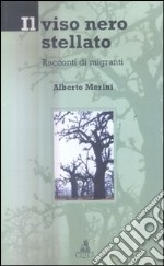 Il viso nero stellato. Racconti di migranti libro