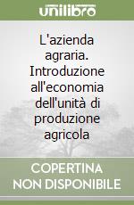 L'azienda agraria. Introduzione all'economia dell'unità di produzione agricola libro