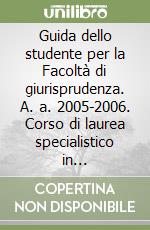 Guida dello studente per la Facoltà di giurisprudenza. A. a. 2005-2006. Corso di laurea specialistico in giurisprudenza libro