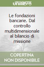 Le fondazioni bancarie. Dal controllo multidimensionale al bilancio di missione