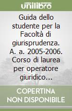 Guida dello studente per la Facoltà di giurisprudenza. A. a. 2005-2006. Corso di laurea per operatore giuridico d'impresa. Sede di Ravenna libro