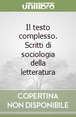 Il testo complesso. Scritti di sociologia della letteratura libro