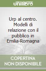 Urp al centro. Modelli di relazione con il pubblico in Emilia-Romagna