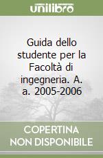 Guida dello studente per la Facoltà di ingegneria. A. a. 2005-2006 libro