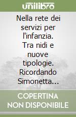 Nella rete dei servizi per l'infanzia. Tra nidi e nuove tipologie. Ricordando Simonetta Andreoli. Atti del Seminario (Bologna, 21 giugno 2004) libro