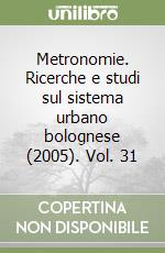 Metronomie. Ricerche e studi sul sistema urbano bolognese (2005). Vol. 31 libro