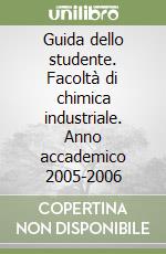 Guida dello studente. Facoltà di chimica industriale. Anno accademico 2005-2006 libro