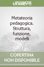 Metateoria pedagogica. Struttura, funzione, modelli libro