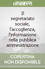 Il segretariato sociale, l'accoglienza, l'informazione nella pubblica amministrazione libro