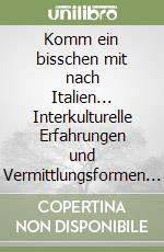 Komm ein bisschen mit nach Italien... Interkulturelle Erfahrungen und Vermittlungsformen in Literatur, Sprache und Unterricht