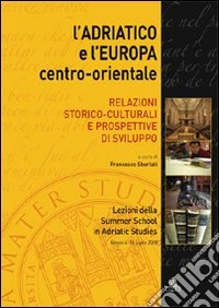 L'Adriatico e l'Europa centro-orientale. Relazioni storico-culturali e prospettive di sviluppo libro