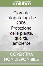 Giornate fitopatologiche 2006. Protezione delle piante, qualità, ambiente libro