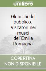 Gli occhi del pubblico. Visitatori nei musei dell'Emilia Romagna libro