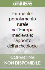 Forme del popolamento rurale nell'Europa medievale: l'apporto dell'archeologia libro