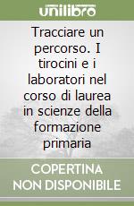 Tracciare un percorso. I tirocini e i laboratori nel corso di laurea in scienze della formazione primaria libro