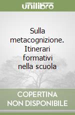 Sulla metacognizione. Itinerari formativi nella scuola libro