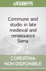 Commune and studio in late medieval and renaissance Siena