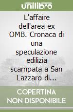 L'affaire dell'area ex OMB. Cronaca di una speculazione edilizia scampata a San Lazzaro di Savena (almeno per ora) libro