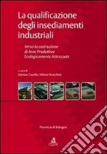 La qualificazione degli insediamenti industriali. Verso la costruzione di aree produttive ecologicamente attrezzate libro