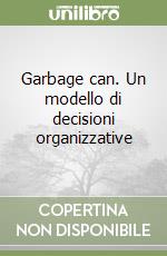 Garbage can. Un modello di decisioni organizzative