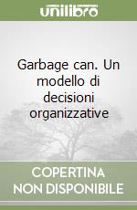 Garbage can. Un modello di decisioni organizzative libro