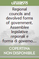 Regional councils and devolved forms of government. Assemblee legislative regionali e forma di governo nei sistemi decentrati. Ediz. bilingue