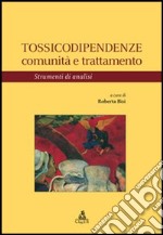 Tossicodipendenze. Comunità e trattamento. Strumenti di analisi libro