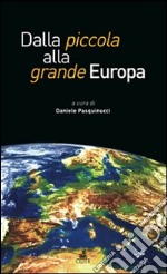 Dalla piccola alla grande Europa. Gli allargamenti della CEE/UE libro