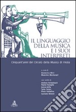 Il linguaggio della musica e i suoi interpreti. Cinquant'anni del circolo della musica di Imola libro