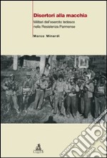 Disertori alla macchia. Militari dell'esercito tedesco nella Resistenza parmense libro