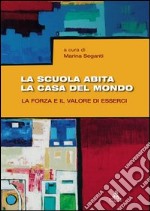 La scuola abita la casa del mondo. La forza e il valore di esserci libro