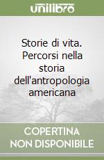 Storie di vita. Percorsi nella storia dell'antropologia americana libro