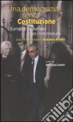 Una democrazia senza Costituzione? L'Europa e gli europei dopo i referendum libro