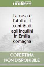 La casa e l'affitto. I contributi agli inquilini in Emilia Romagna libro