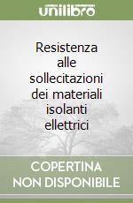 Resistenza alle sollecitazioni dei materiali isolanti ellettrici libro