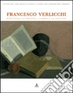 Francesco Verlicchi. Biblioteca d'artista. I libri e la pittura. Catalogo della mostra (Ravenna, 7 dicembre 2006-6 gennaio 2007). Ediz. illustrata libro