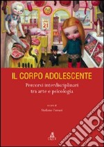 Il corpo adolescente. Percorsi interdisciplinari tra arte e psicologia. Ediz. illustrata libro